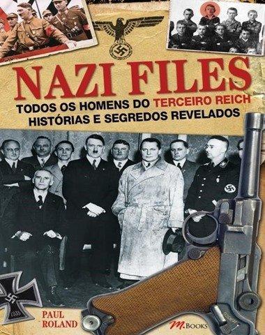 Nazi Files - Todos Os Homens do Terceiro Reich - Histórias e Segredos Revelados